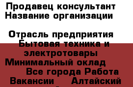 Продавец-консультант › Название организации ­ Inventive Retail Group › Отрасль предприятия ­ Бытовая техника и электротовары › Минимальный оклад ­ 80 000 - Все города Работа » Вакансии   . Алтайский край,Алейск г.